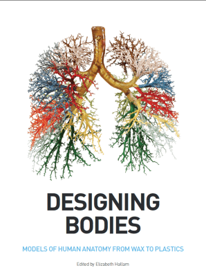 Designing Bodies: Models of Human Anatomy from Wax to Plastics, ed. Elizabeth Hallam (London: Royal College of Surgeons, 2015)