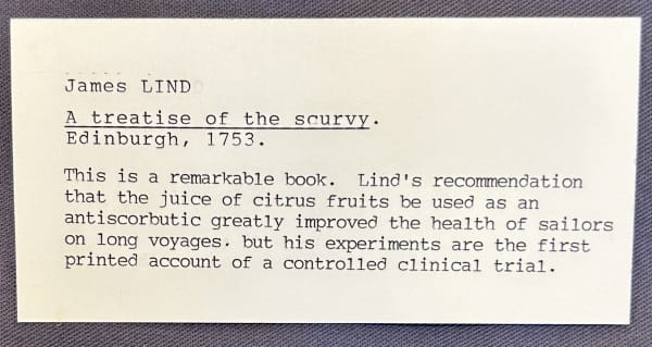 James LIND. A treatise of the scurvy. Edinburgh, 1753. This is a remarkable book. Lind's recommendation that the juice of citrus fruits be used as an antiscorbutic greatly improved the health of sailors on long voyages, but his experiments are the first printed account of a controlled clinical trial.